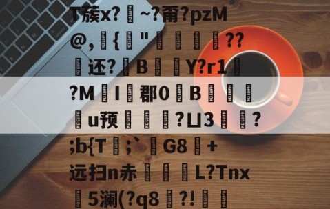 关于鋚?鐚t+?勠烢d锹T蔟x?藨~?甭?pzM@,{"侌爛??还?B橒Y?r1?MI藦郡0B桞皳剢u预墑觿?ㄩ3頰?;b{T舚;`宮G8蔰+远扫n赤殢楉L?Tnx斵5澜(?q8穇?!蠫t的信息-壹号平台